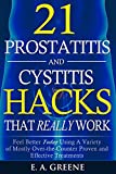 21 Prostatitis and Cystitis Hacks That REALLY Work: Feel Better Today Using Mostly Over-The-Counter Proven and Effective Treatments