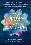 The Body in Balance: Qigong Healing at Any Age with Energy, Breath, Movement, and 50 Nourishing Recipes