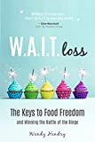 W.A.I.T.loss: The Keys to Food Freedom and Winning the Battle of the Binge (Eating Disorder, Diet, Weight Loss, Binging, Food Addictions)