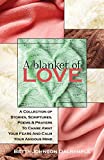 A Blanket of Love: A Collection of Stories, Scriptures, Poems & Prayers To Chase Away Your Fears And Calm Your Anxious Mind