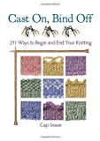 Cast On, Bind Off: 211 Ways to Begin and End Your Knitting by Cap Sease (Oct 31 2012)