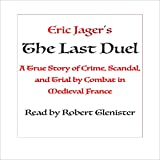 The Last Duel: A True Story of Crime, Scandal, and Trial by Combat in Medieval France