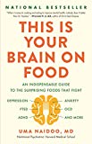 This Is Your Brain on Food: An Indispensible Guide to the Surprising Foods that Fight Depression, Anxiety, PTSD, OCD, ADHD, and More