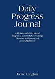 Daily Progress Journal: A 90-day productivity journal designed to facilitate behavior change, character development, and personal fulfillment