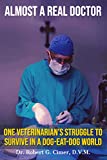 ALMOST A REAL DOCTOR: One Veterinarian's Struggle to Survive in a Dog-Eat-Dog World