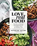 Love Real Food: More Than 100 Feel-Good Vegetarian Favorites to Delight the Senses and Nourish the Body: A Cookbook