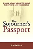 The Sojourner's Passport A Black Woman's Guide To Having The Life And Love You Deserve