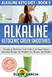 Alkaline Ketogenic Green Smoothies: Creamy & Delicious, Low-Carb, Low Sugar Green Smoothie Recipes for Weight Loss, Beauty and Health (5)