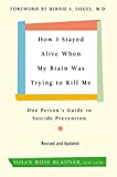 How I Stayed Alive When My Brain Was Trying to Kill Me, Revised Edition: One Person's Guide to Suicide Prevention