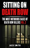 Sitting on Death Row: The Most Notarious Cases of Death Row Killers Vol. 2 (True Crime Death Penalty Cases)