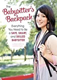 The Babysitter's Backpack: Everything You Need to Be a Safe, Smart, and Skilled Babysitter