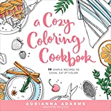 A Cozy Coloring Cookbook: 40 Simple Recipes to Cook, Eat & Color