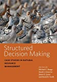 Structured Decision Making: Case Studies in Natural Resource Management (Wildlife Management and Conservation)