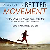 A Guide to Better Movement: The Science and Practice of Moving With More Skill and Less Pain