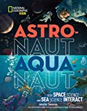 Astronaut-Aquanaut: How Space Science and Sea Science Interact (National Geographic Kids)