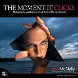 The Moment It Clicks: Photography Secrets from One of the World's Top Shooters