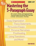 Mastering The 5-paragraph Essay: Mini-Lessons, Models, and Engaging Activities That Give Students the Writing Tools That They Need to Tackle―and Succeed on―the Tests (Best Practices in Action)
