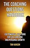 The Coaching Questions Handbook: 150 Powerful Questions for Life Coaching and Personal Growth (A Coaches Guide to Powerful, Good, and Great Open Ended ... to Ask) (Coaching Questions Books Book 1)