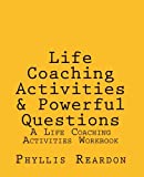 Life Coaching Activities and Powerful Questions: A Life Coaching Activities Workbook