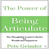 The Power of Being Articulate: The Thoughtful Leader's Model for Wealth and Happiness