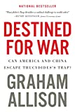 Destined For War: Can America and China Escape Thucydides's Trap?