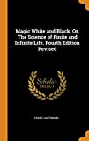 Magic White and Black. Or, the Science of Finite and Infinite Life. Fourth Edition Revised; Fourth Edition Revised