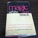 Magic White and Black, or The Science of Finite and Infinite Life, containing Practical Hints for Students of Occultism