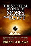 The Spiritual World of Moses and Egypt: Biblical Background to the Novel Moses: Against the Gods of Egypt (Chronicles of the Watchers)
