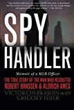 Spy Handler: Memoir of a KGB Officer - The True Story of the Man Who Recruited Robert Hanssen and Aldrich Ames