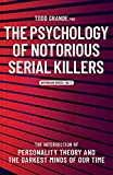 The Psychology of Notorious Serial Killers: The Intersection of Personality Theory and the Darkest Minds of Our Time (Notorious Series, 1)