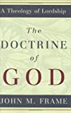 The Doctrine of God (A Theology of Lordship)