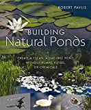 Building Natural Ponds: Create a Clean, Algae-free Pond without Pumps, Filters, or Chemicals