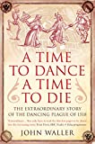 A Time to Dance, a Time to Die: The Extraordinary Story of the Dancing Plague of 1518