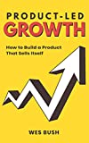 Product-Led Growth: How to Build a Product That Sells Itself (Product-Led Growth Series Book 1)