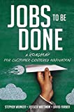 Jobs to Be Done: A Roadmap for Customer-Centered Innovation