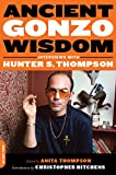 Ancient Gonzo Wisdom: Interviews with Hunter S. Thompson