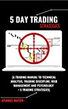 5 Day Trading Strategies: A Trading Manual To Technical Analysis, Trading Discipline, Risk Management And Psychology + 5 Trading Strategies