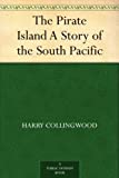 The Pirate Island A Story of the South Pacific