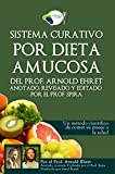 Sistema curativo por dieta amucosa del Prof. Arnold Ehret: Anotado, revisado y editado por el Prof. Spira (Spanish Edition)