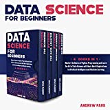 Data Science for Beginners: 4 Books in 1 — Master the Basics of Python Programming and Learn The Art of Data Science with Real-World Applications to Artificial Intelligence and Machine Learning