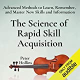 The Science of Rapid Skill Acquisition (Second Edition): Advanced Methods to Learn, Remember, and Master New Skills and Information