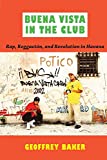 Buena Vista in the Club: Rap, ReggaetÃ³n, and Revolution in Havana (Refiguring American Music)