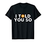 I Told You So Bitcoin T-shirt for investors or miners T-Shirt