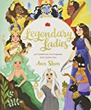 Legendary Ladies: 50 Goddesses To Empower And Inspire You (Ann Shen Legendary Ladies Collection)