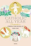 The Catholic All Year Compendium: Liturgical Living for Real Life