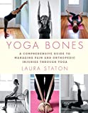 Yoga Bones: A Comprehensive Guide to Managing Pain and Orthopedic Injuries through Yoga