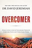 Overcomer: 8 Ways to Live a Life of Unstoppable Strength, Unmovable Faith, and Unbelievable Power