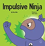 Impulsive Ninja: A Social, Emotional Book For Kids and Teens About Impulse Control for School and Home (Ninja Life Hacks 58)