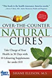 Over the Counter Natural Cures, Expanded Edition: Take Charge of Your Health in 30 Days with 10 Lifesaving Supplements for under $10