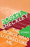 The Robot Who Looked Like Me: Stories